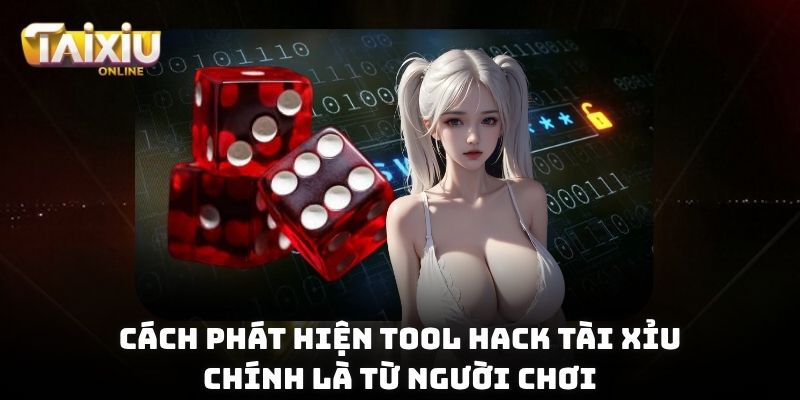 Cách Phát Hiện Tool Hack Tài Xỉu: Bảo Vệ Công Bằng Khi Chơi Cách phát hiện tool hack Tài Xỉu chính là từ người chơi