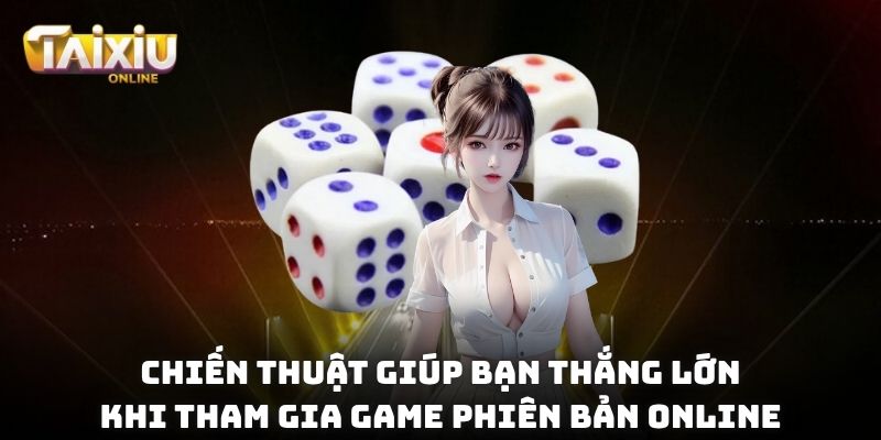 Chiến thuật giúp bạn thắng lớn khi tham gia game phiên bản online