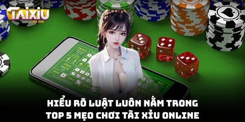 Top 5 Mẹo Chơi Tài Xỉu Online Giúp Chinh Phục Mọi Ván Cược Hiểu rõ luật luôn nằm trong top 5 mẹo chơi Tài xỉu online