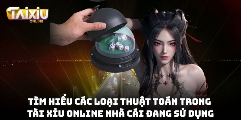 Tìm hiểu các loại thuật toán trong Tài Xỉu online nhà cái đang sử dụng