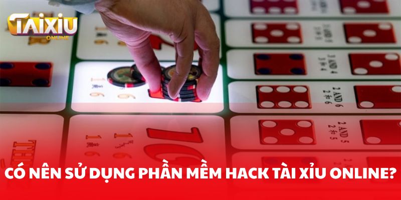 Những điều cần biết trước khi sử dụng phần mềm hack Tài xỉu online Có nên sử dụng phần mềm hack Tài xỉu online?