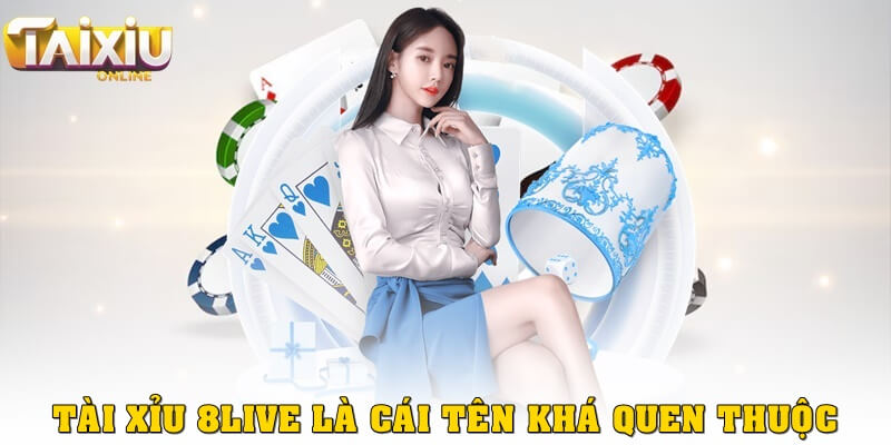 Tài xỉu 8Live - Cái tên quen mà mới với nhiều cược thủ sành sỏi