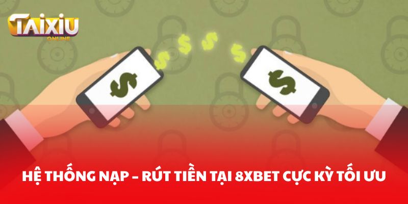 Những điểm có lợi cho người chỉ có ở Tài xỉu 8xbet Hệ thống nạp – rút tiền tại 8XBET được thiết kế cực kỳ tối ưu