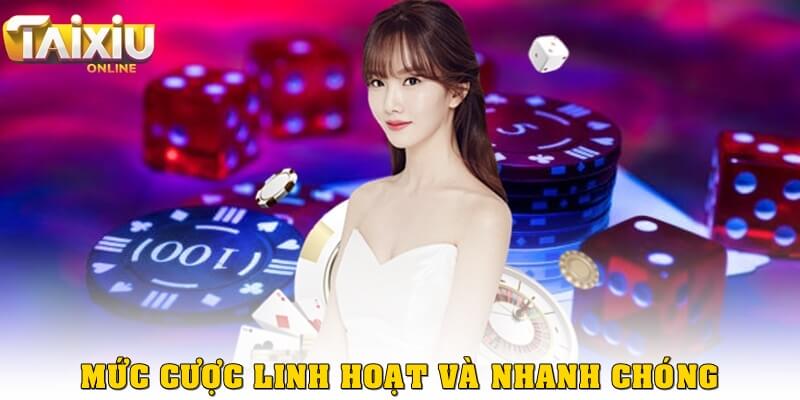 Mức cược linh hoạt và thời gian nhanh chóng