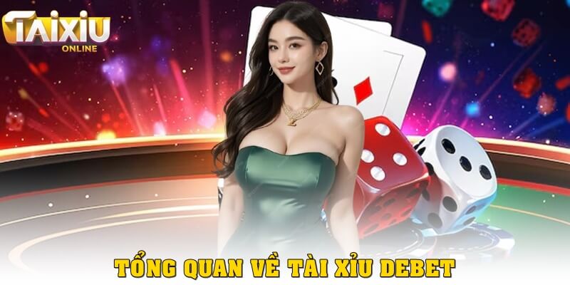 Tổng quan về tài xỉu Debet