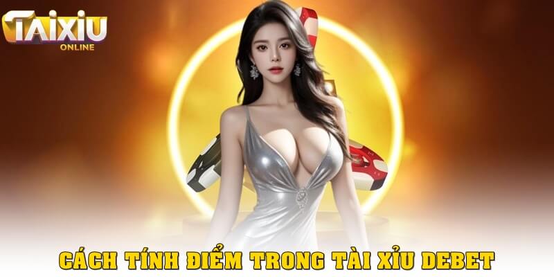 Cách tính điểm trong tài xỉu Debet