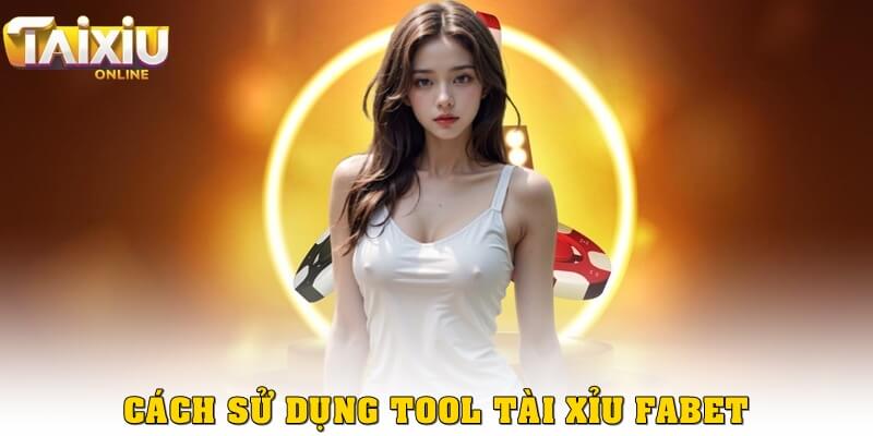 Cách sử dụng tool tài xỉu Fabet hiệu quả