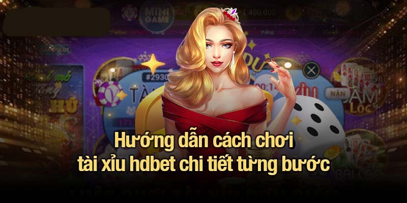 Tài xỉu hdbet - Sân chơi đỏ đen hấp dẫn hàng đầu 2025 Hướng dẫn cách chơi tài xỉu hdbet chi tiết từng bước