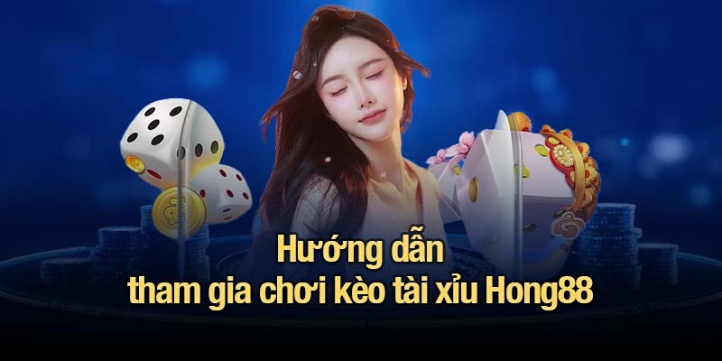 Tài xỉu Hong88 - Đánh giá chi tiết và cách chơi thông minh Hướng dẫn tham gia chơi kèo tài xỉu Hong88