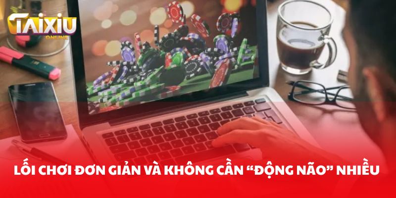 Lối chơi đơn giản, dễ hiểu và không cần “động não” quá nhiều