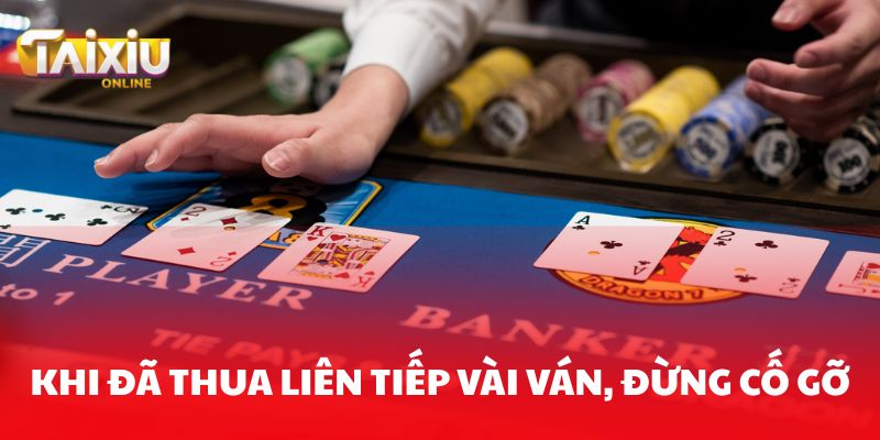 Khi đã thua liên tiếp vài ván, đừng cố gỡ