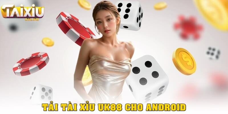 Tải tài xỉu UK88 – Hướng dẫn cài đặt và chơi trên mọi thiết bị Đối với Android