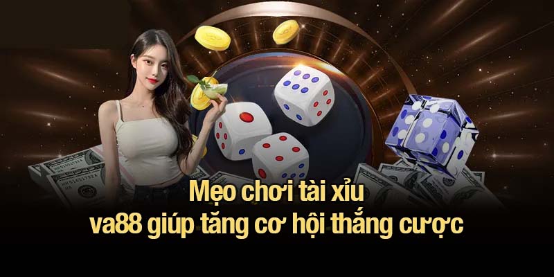 Tài xỉu va88 - Sân chơi dành cho những người dám thắng lớn Mẹo chơi tài xỉu va88 giúp tăng cơ hội thắng cược