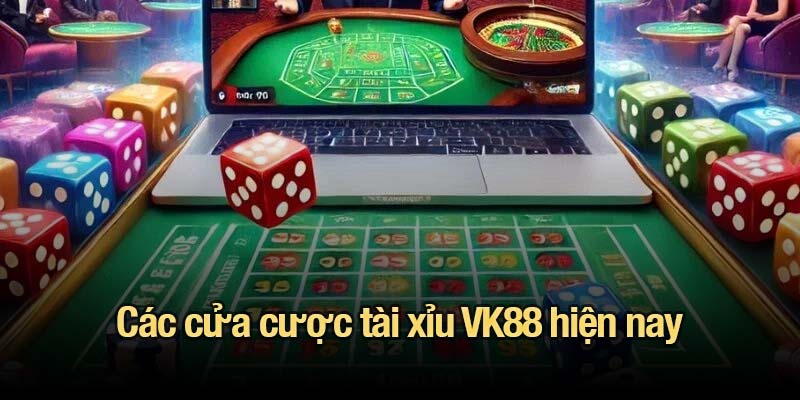 Các cửa cược tài xỉu VK88 hiện nay