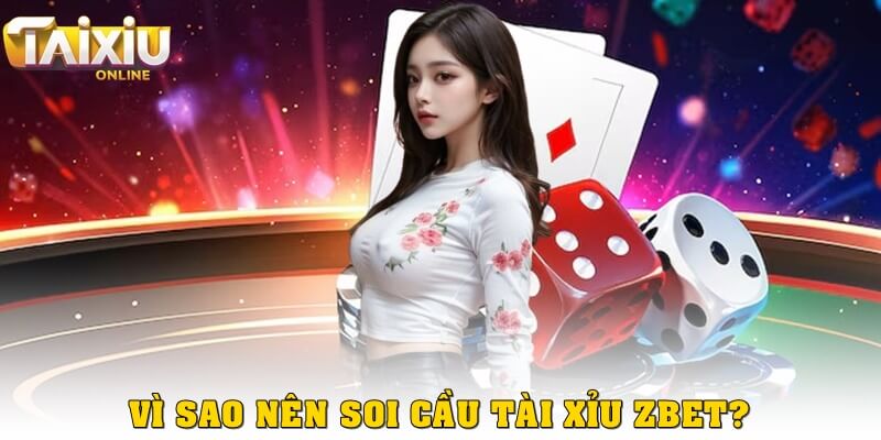 Vì sao nên soi cầu khi chơi tài xỉu Zbet?